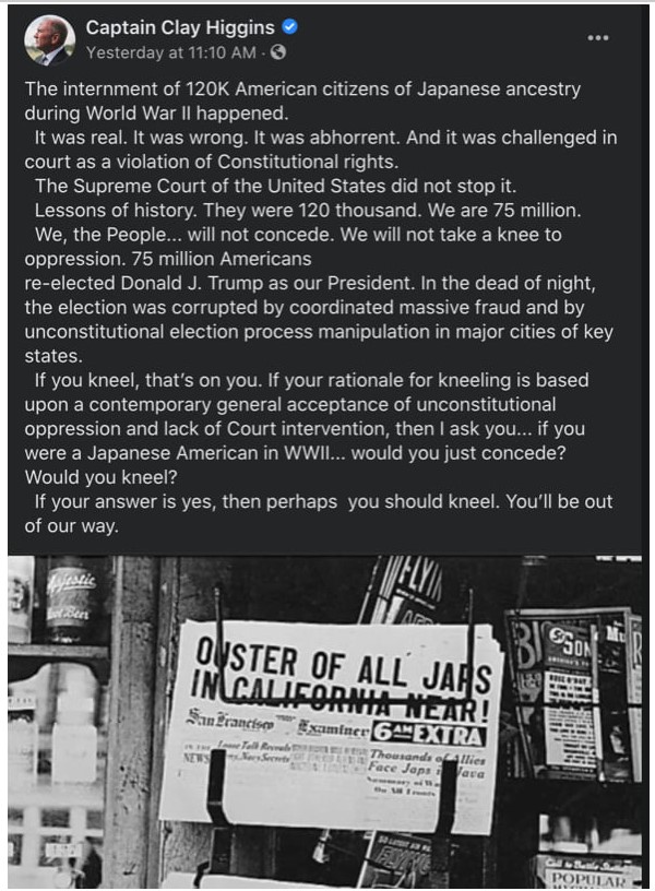 Screenshot of a Facebook post in dark mode. Below the text is a black and white photo of newspapers bearing the headline "Ouster of All Japs in California Near!" at a news stand. The full post text reads, "The internment of 120K American citizens of Japanese ancestry during World War II happened. It was real. It was wrong. It was abhorrent. And it was challenged in court as a violation of Constitutional rights. The Supreme Court of the United States did not stop it. Lessons of history. They were 120 thousand. We are 75 million. We, the People... will not concede. We will not take a knee to oppression. 75 million Americans re-elected Donald J. Trump as our President. In the dead of night, the election was corrupted by coordinated massive fraud and by unconstitutional election process manipulation in major cities of key states. If you kneel, that’s on you. If your rationale for kneeling is based upon a contemporary general acceptance of unconstitutional oppression and lack of Court intervention, then I ask you... if you were a Japanese American in WWII... would you just concede? Would you kneel? If your answer is yes, then perhaps  you should kneel. You’ll be out of our way."