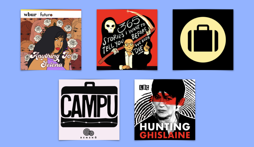 Podcast logos for Anything for Selena, 365 Stories I want to tell you before we both die, Baggage Claim, Hunting Ghislaine, and Campu.