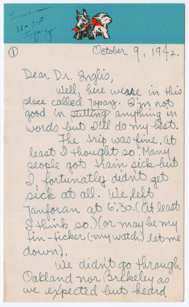 Letter to Reverend Robert Inglis from Shin Tanaka describing their arrival in Topaz concentration camp, dated October 9, 1942. Handwritten text reads "Well, here we are in this place called Topaz. I'm not good in putting anything in words, but I'll do my best. The trip was find, at least I thought so. Many people got train sick but I fortunately didn't get sick at all. We left Tanforan at 6:30. At least I think so. Or maybe my tin-ticker, my watch, let me down. We didn't go through Oakland nor Berkeley as we expected."