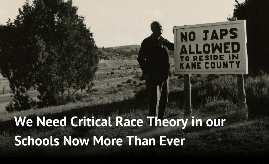 Photo of a white man standing next to a sign that reads No Japs Allowed to Reside in Kane County. Overlaid text reads We Need Critical Race Theory in our Schools Now More Than Ever.