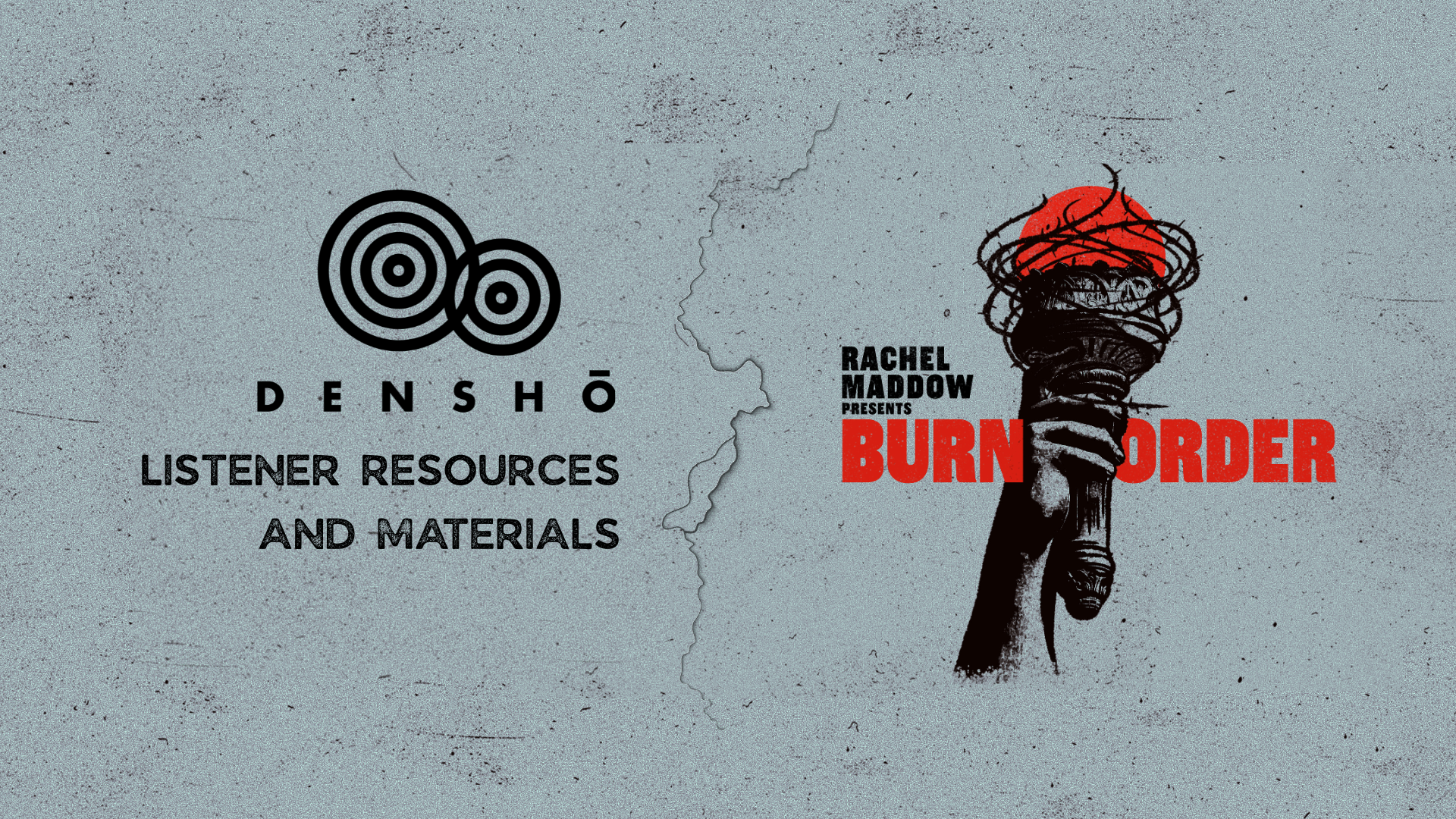 "Densho Listener Resources and Materials" written on grey background, next to image of "Rachel Maddow Presents: Burn Order" and the Burn Order logo (a cartoon drawing of a hand holding a torch surrounded by barbed wire)