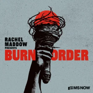 Logo of MS Now's podcast Rachel Maddow Presents: Burn Order 
