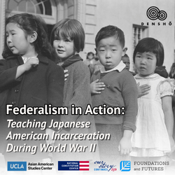 Black and white Densho branded graphic depicting four children with their hands over their hearts. The words Federalism in Action: Teaching Japanese American Incarceration During WWII is overlaid on the photo